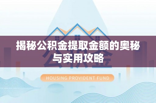 临沭揭秘公积金提取金额的奥秘与实用攻略