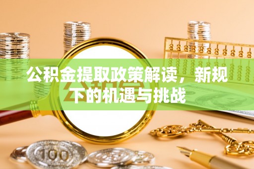 临沭公积金提取政策解读，新规下的机遇与挑战