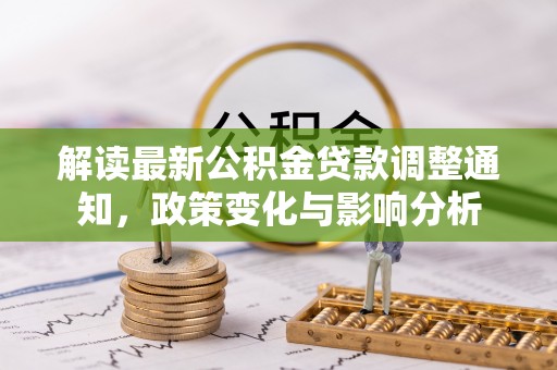 临沭解读最新公积金贷款调整通知，政策变化与影响分析