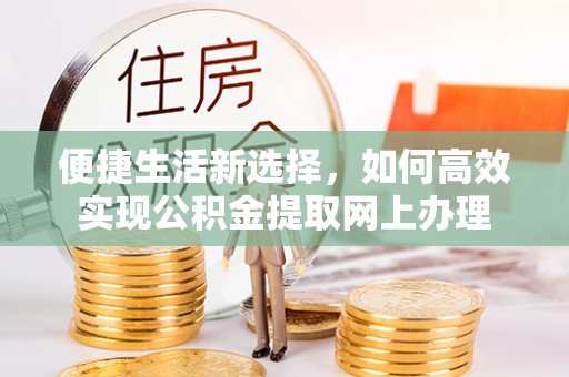 临沭便捷生活新选择，如何高效实现公积金提取网上办理