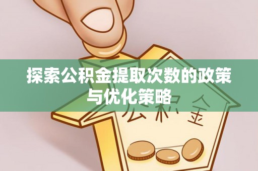 临沭探索公积金提取次数的政策与优化策略