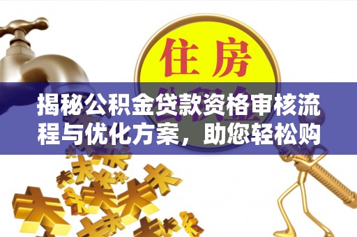 临沭揭秘公积金贷款资格审核流程与优化方案，助您轻松购房