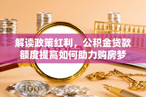 临沭解读政策红利，公积金贷款额度提高如何助力购房梦