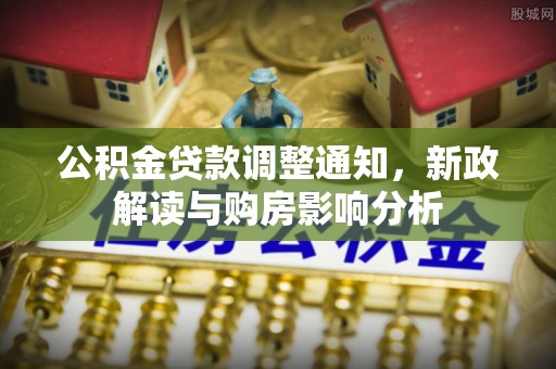 临沭公积金贷款调整通知，新政解读与购房影响分析