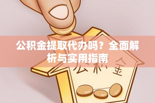 临沭公积金提取代办吗？全面解析与实用指南
