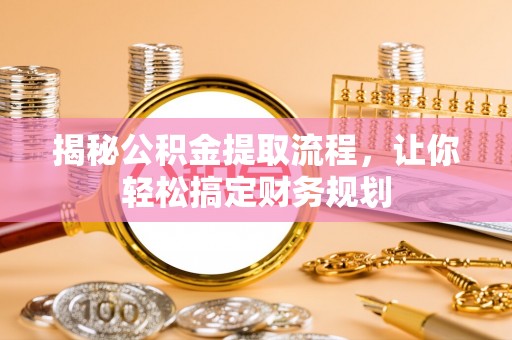 临沭揭秘公积金提取流程，让你轻松搞定财务规划