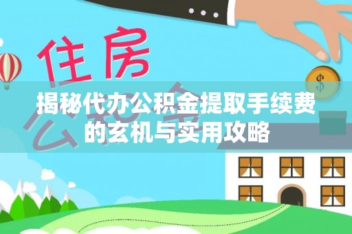 临沭揭秘代办公积金提取手续费的玄机与实用攻略