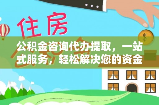 临沭公积金咨询代办提取，一站式服务，轻松解决您的资金需求