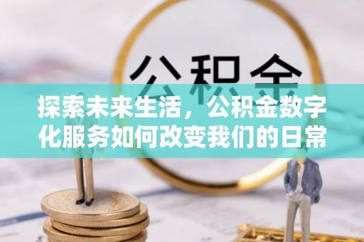 临沭探索未来生活，公积金数字化服务如何改变我们的日常