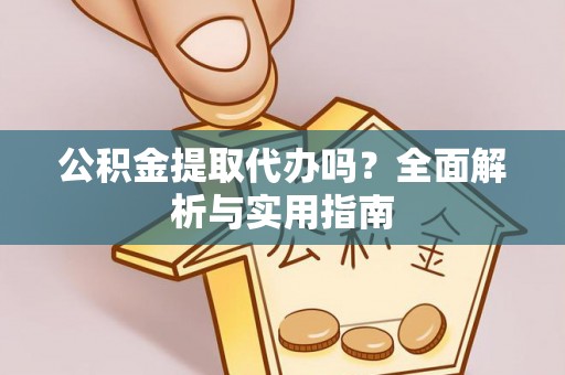 临沭公积金提取代办吗？全面解析与实用指南