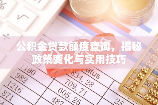 临沭公积金贷款额度查询，揭秘政策变化与实用技巧
