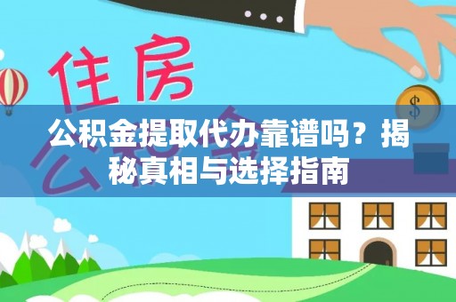 临沭公积金提取代办靠谱吗？揭秘真相与选择指南