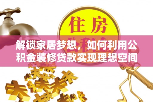 临沭解锁家居梦想，如何利用公积金装修贷款实现理想空间