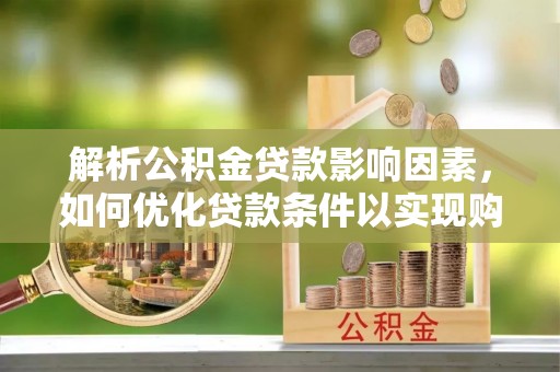 临沭解析公积金贷款影响因素，如何优化贷款条件以实现购房梦想