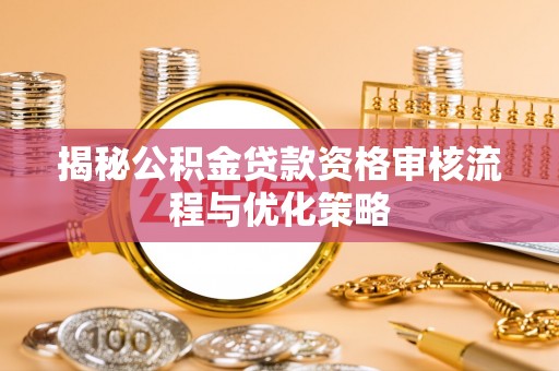 临沭揭秘公积金贷款资格审核流程与优化策略