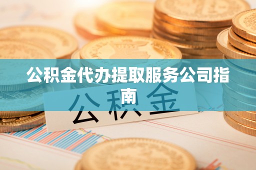 临沭公积金代办提取服务公司指南